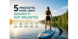 5 priežastys, kodėl verta išbandyti SUP irklentes šią vasarą